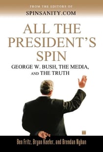 All the President's Spin - George W. Bush, the Media, and the Truth