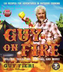 Guy on Fire - 130 Recipes for Adventures in Outdoor Cooking