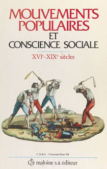 Mouvements populaires et conscience sociale : XVIe-XIXe siècles - Actes du Colloque de Paris, 24-26 mai 1984