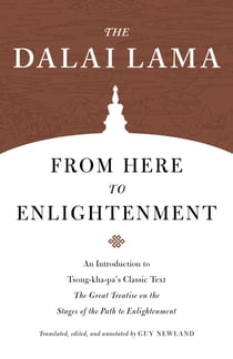 From Here to Enlightenment - An Introduction to Tsong-kha-pa's Classic Text The Great Treatise on the Stages of the Path to Enlightenment