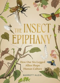 The Insect Epiphany - How Our Six-Legged Allies Shape Human Culture