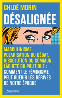 Désalignée - Masculinisme, polarisation du débat, dissolution du commun, lâcheté du politique : comment le féminisme peut guérir les dérives de notre époque