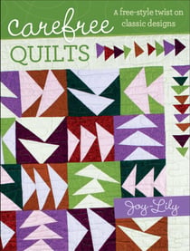 Carefree Quilts - A Free-Style Twist on Classic Designs