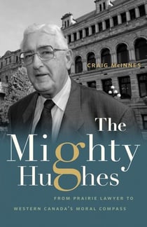 The Mighty Hughes - From Prairie Lawyer to Western Canada's Moral Compass