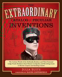 The Extraordinary Catalog of Peculiar Inventions - The Curious World of the Demoulin Brothers and Their Fraternal Lodge Prank Machines - from Human Centipedes and Revolving Goats to ElectricCarpets and SmokingCa