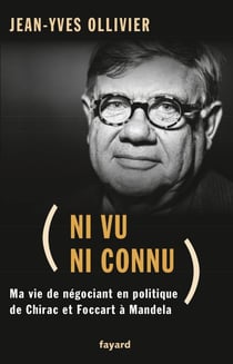 Ni vu ni connu - De Chirac et Foccart à Mandela. Ma vie de négociant en politique
