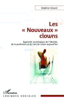 Les "Nouveaux" clowns - Approche sociologique de l'identité, de la profession et de l'art du clown aujourd'hui