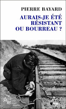 Aurais-je été résistant ou bourreau?