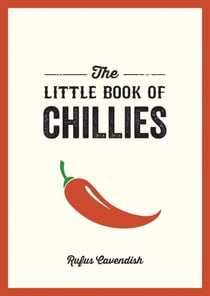 The Little Book of Chillies - A Pocket Guide to the Wonderful World of Chilli Peppers, Featuring Recipes, Trivia and More
