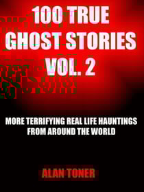 100 True Ghost Stories Vol. 2 - 100 True Ghost Stories, #2