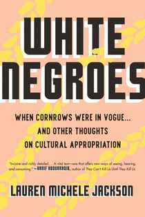 White Negroes - When Cornrows Were in Vogue . and Other Thoughts on Cultural Appropriation