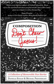 Don't Chew Jesus! - A Collection of Memorable Nun Stories