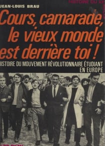 Cours, camarade, le vieux monde est derrière toi ! - Histoire du mouvement révolutionnaire étudiant en Europe