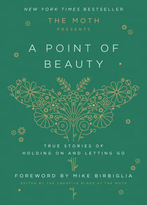 The Moth Presents: A Point of Beauty - True Stories of Holding On and Letting Go