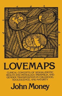 Lovemaps - Clinical Concepts of Sexual/Erotic Health and Pathology, Paraphilia, and Gender Transposition in Childhood, Adolescence, and Maturity