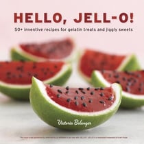 Hello, Jell-O! - 50+ Inventive Recipes for Gelatin Treats and Jiggly Sweets [A Cookbook]