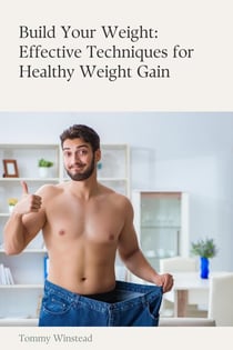 Build Your Weight: Effective Techniques for Healthy Weight Gain