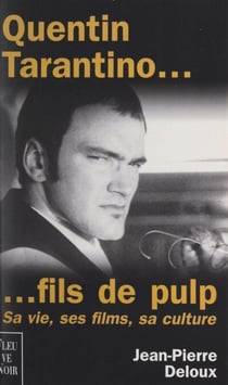 Quentin Tarantino... fils de Pulp - Sa vie, ses films, sa culture