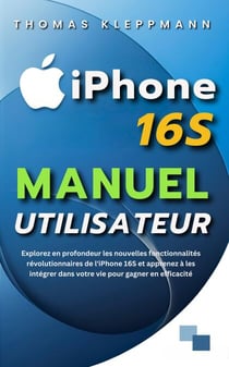 Manuel Utilisateur iPhone 16S : Explorez En Profondeur Les Nouvelles Fonctionnalités Révolutionnaires De l'iPhone 16S Et Apprenez À Les Intégrer Dans Votre Vie Pour Gagner En Efficacité