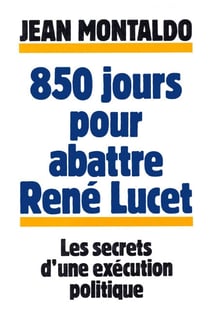 850 jours pour abattre René Lucet - Les Secrets d'un exécution politique