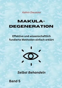 Makuladegeneration - Effektive und wissenschaftlich fundierte Methoden einfach erklärt