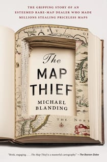 The Map Thief - The Gripping Story of an Esteemed Rare-Map Dealer Who Made Millions Stealing Priceless Maps