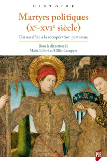 Martyrs politiques (xe-xvie siècle) - Du sacrifice à la récupération partisane