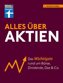 Alles über Aktien - erfolgreich arbeiten mit Fonds und ETF, intelligent investieren und erfolgreich ein Vermögen aufbauen - Das Wichtigste rund um Börse, Dividende, Dax und Co.