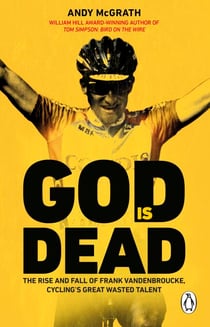 God is Dead - The Remarkable Cycling Biography - Shortlisted For The William Hill Sports Book Of The Year Award
