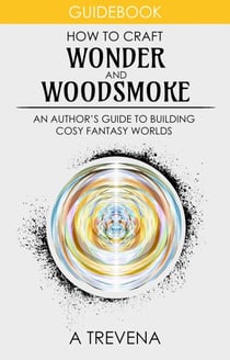 How to Craft Wonder and Woodsmoke: An Author’s Guide to Building Cosy Fantasy Worlds - Step By Step Worldbuilding, #11
