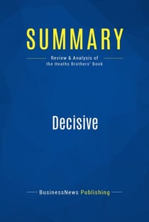 Summary: Decisive - Review and Analysis of the Heaths Brothers' Book