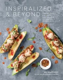 Inspiralized and Beyond - Spiralize, Chop, Rice, and Mash Your Vegetables into Creative, Craveable Meals: A Cookbook