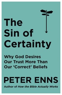 The Sin of Certainty - Why God desires our trust more than our 'correct' beliefs