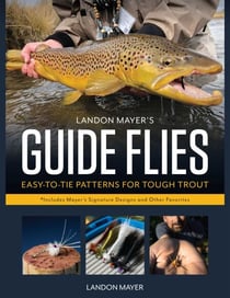 Landon Mayer's Guide Flies - Easy-to-Tie Patterns for Tough Trout