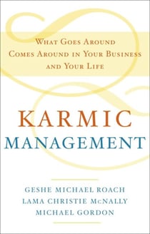 Karmic Management - What Goes Around Comes Around in Your Business and Your Life