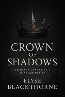 Crown of Shadows : A Romantic Fantasy of Desire and Destiny