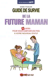 Guide de survie de la future maman - 80 listes pour vous habituer (ou pas) à votre nouveau statut