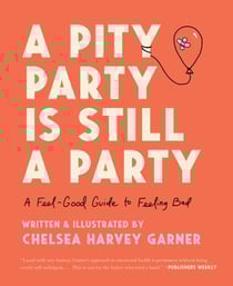 A Pity Party Is Still a Party - A Feel-Good Guide to Feeling Bad