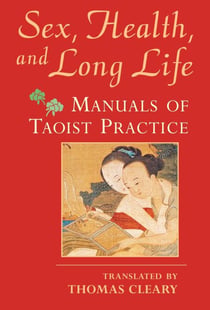 Sex, Health, and Long Life - Manuals of Taoist Practice