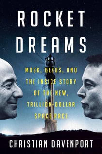 Rocket Dreams - Musk, Bezos, and the Inside Story of the New, Trillion-Dollar Space Race