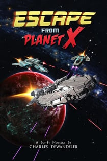 Escape From Planet X - A Sci-Fi Novella by Charles Dewandeler
