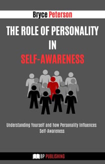 The Role of Personality in Self-awareness: Understanding Yourself and how Personality Influences Self-awareness - Self Awareness, #12