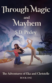 Through Magic and Mayhem: The Adventures of Eka and Christelle: Book One - A Waker World Adventure: Eka and Christelle, #1