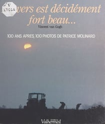 Auvers est décidément fort beau... : Vincent van Gogh - 100 ans après, 100 photos de Patrice Molinard