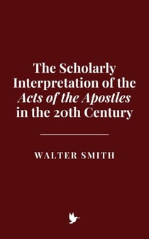 The Scholarly Interpretation of the Acts of the Apostles in the 20th Century