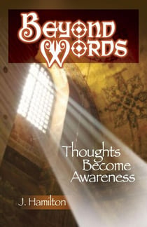 Beyond Words: Thoughts Become Awareness - The Shortcuts Through Life Series, #3