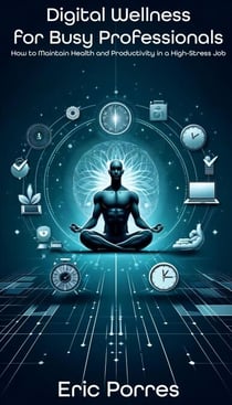 Digital Wellness for Busy Professionals: How to Maintain Health and Productivity in a High-Stress Job
