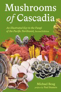 Mushrooms of Cascadia, Second Edition - An Illustrated Key to the Fungi of the Pacific Northwest