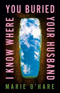 I Know Where You Buried Your Husband - A page-turning, darkly funny new thriller for 2025, perfect for fans of Celeste Ng and ‘Bad Sisters’