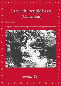 La vie du peuple bassa (Cameroun) –Tome1 - Origines. État économique et politique avant la conquête européenne